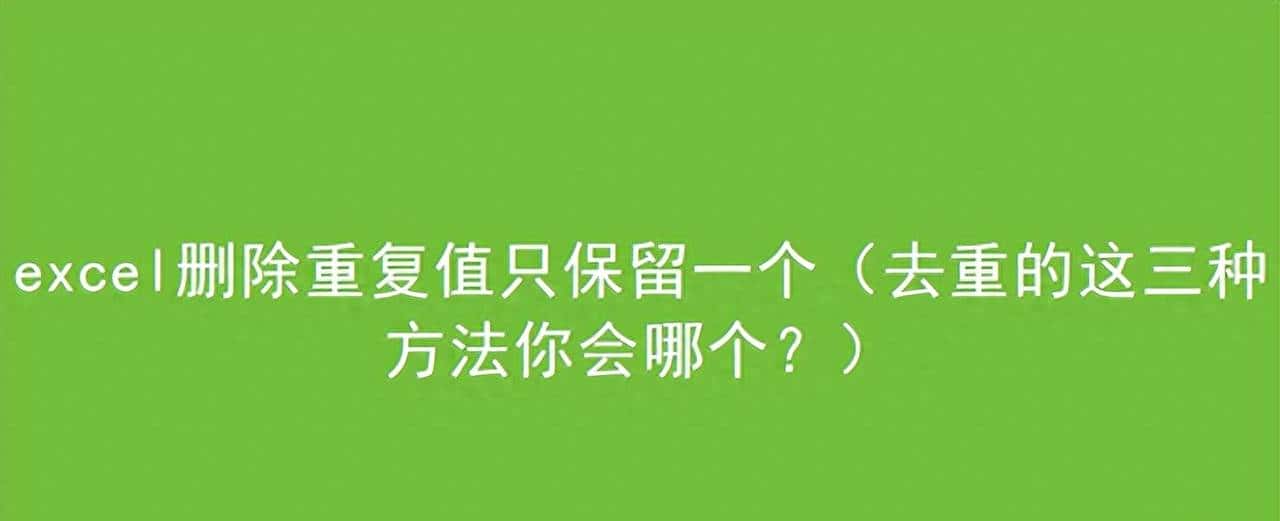 excel删除重复值只保留一个(去重的这三种方法你会哪个?) - 鹿快