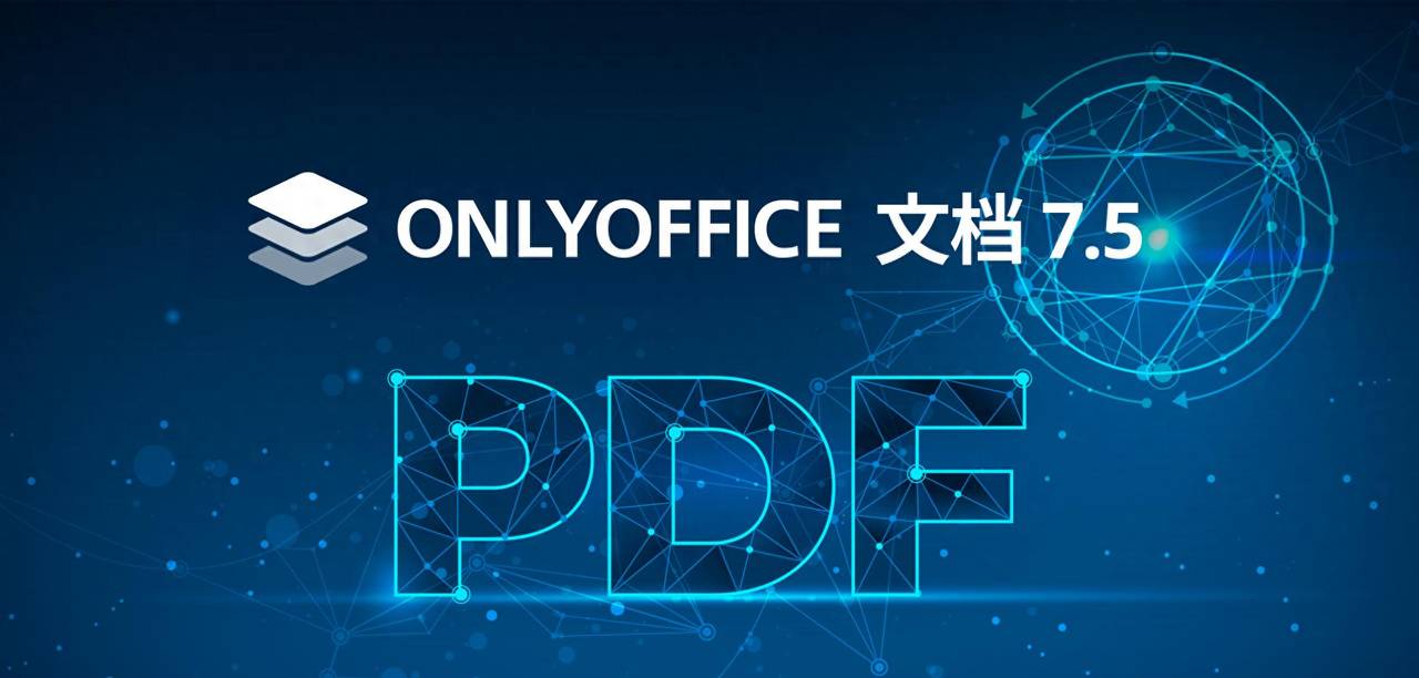 ONLYOFFICE 文档 7.5 现已发布:新增 PDF 编辑器、屏幕朗读器等功能 - 鹿快