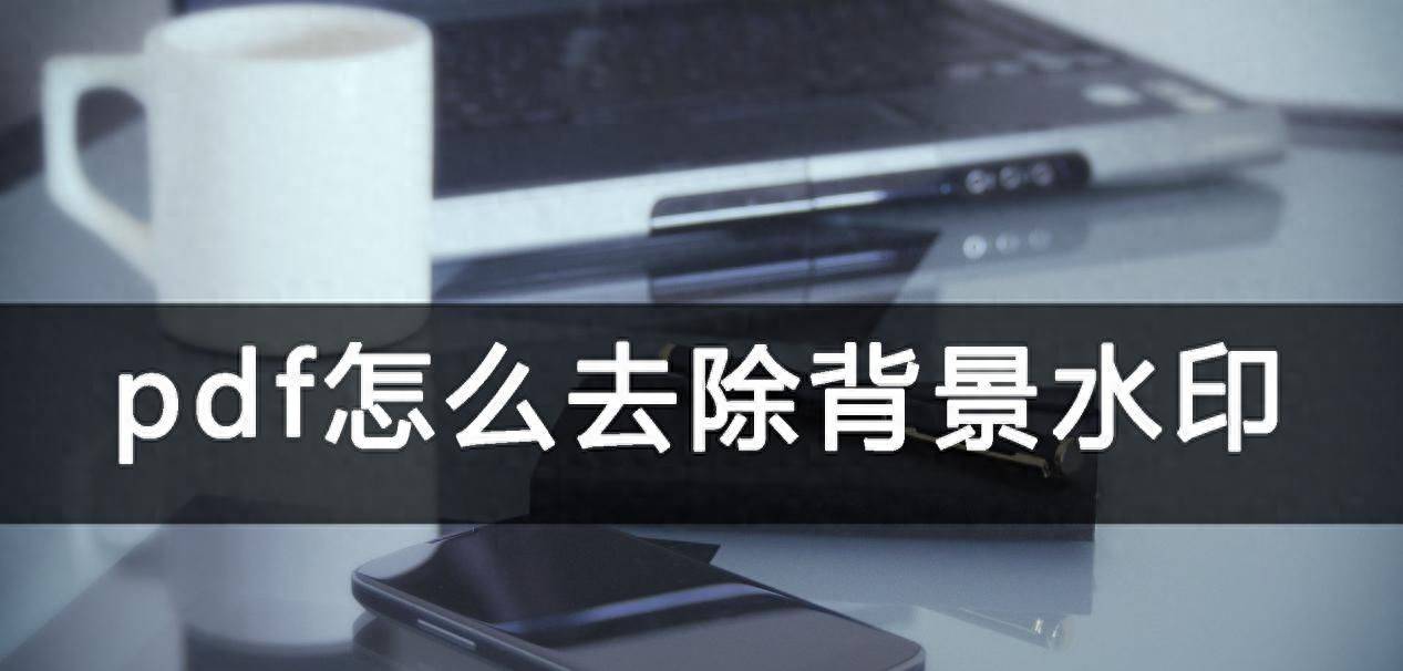 pdf怎么去除背景水印?方法要选对